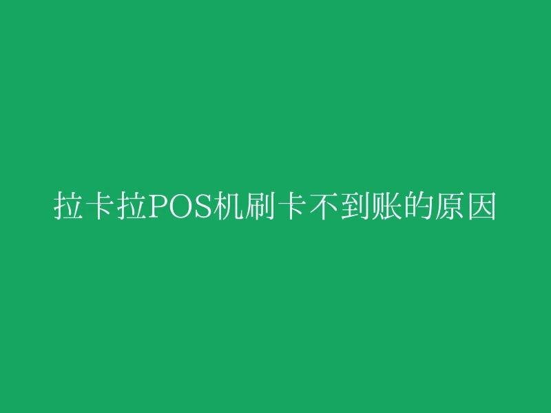 拉卡拉POS机刷卡不到账的原因