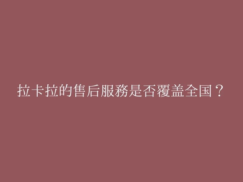 拉卡拉的售后服务是否覆盖全国？