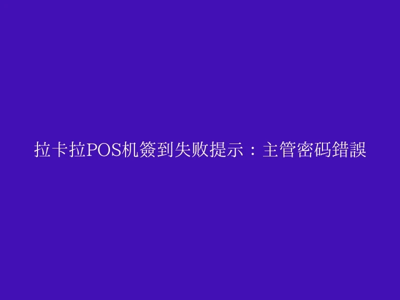 拉卡拉POS机签到失败提示：主管密码错误