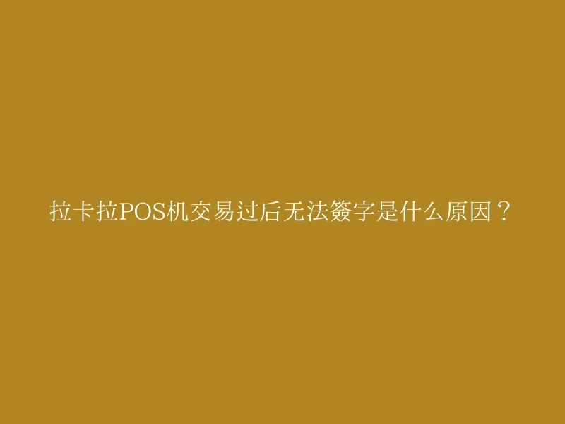 拉卡拉POS机交易过后无法签字是什么原因？