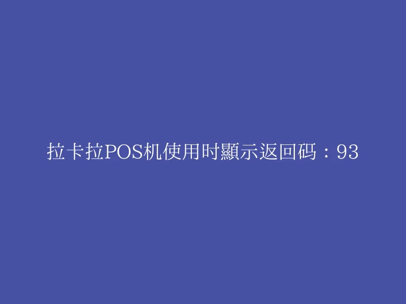 拉卡拉POS机使用时显示返回码：93