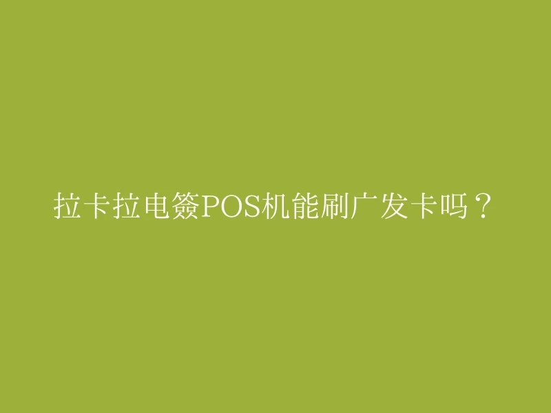 拉卡拉电签POS机能刷广发卡吗？